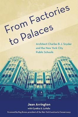 From Factories to Palaces: Architect Charles B. J. Snyder and the New York City Public Schools - Jean Arrington