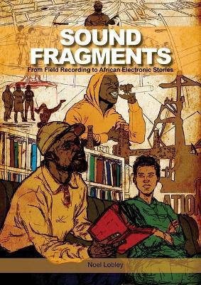 Sound Fragments: From Field Recording to African Electronic Stories - Noel Lobley