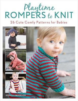 Playtime Rompers to Knit: 25 Cute Comfy Patterns for Babies Plus 2 Matching Doll Rompers - Jessica Anderson