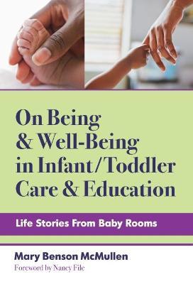 On Being and Well-Being in Infant/Toddler Care and Education: Life Stories from Baby Rooms - Mary Benson Mcmullen
