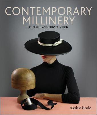 Contemporary Millinery: Hat Design and Construction - Sophie Beale