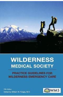 Coperta cărții 'Wilderness Medical Society Practice Guidelines for Wilderness Emergency Care - William W. Forgey'