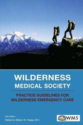 Wilderness Medical Society Practice Guidelines for Wilderness Emergency Care - William W. Forgey
