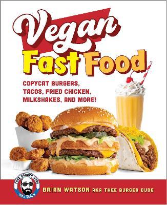 Vegan Fast Food: Copycat Burgers, Fried Chicken, Pizza, Milkshakes, and More! - Brian Watson