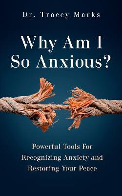 Why Am I So Anxious?: Powerful Tools for Recognizing Anxiety and Restoring Your Peace - Tracey Marks