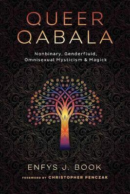Queer Qabala: Nonbinary, Genderfluid, Omnisexual Mysticism & Magick - Enfys J. Book