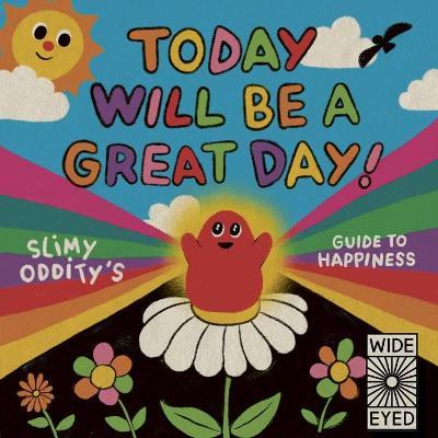 Today Will Be a Great Day!: Slimy Oddity's Guide to Happiness - Slimy Oddity