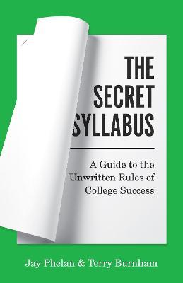 The Secret Syllabus: A Guide to the Unwritten Rules of College Success - Jay Phelan