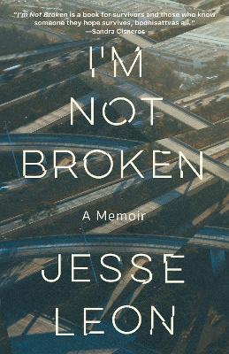 I'm Not Broken: A Memoir - Jesse Leon