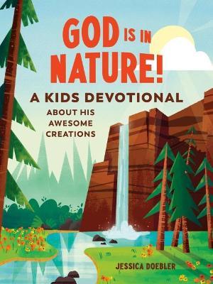 God Is in Nature!: A Kids Devotional about His Awesome Creations - Jessica Doebler
