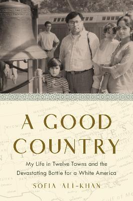 A Good Country: My Life in Twelve Towns and the Devastating Battle for a White America - Sofia Ali-khan