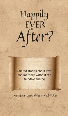 Happily Ever After?: Shared stories about love and marriage without the fairytale ending - Xavia Jones