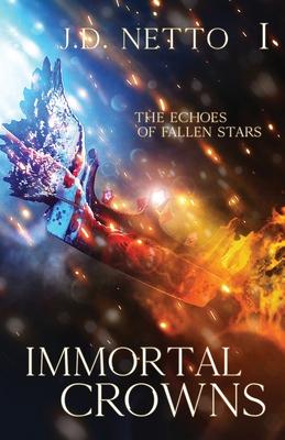 The Echoes of Fallen Stars: Immortal Crowns - J. D. Netto