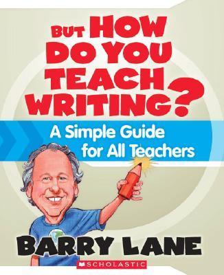 But How Do You Teach Writing?: A Simple Guide for All Teachers - Barry Lane