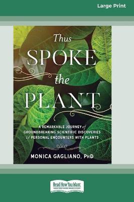 Thus Spoke the Plant: A Remarkable Journey of Groundbreaking Scientific Discoveries and Personal Encounters with Plants (16pt Large Print Ed - Monica Gagliano
