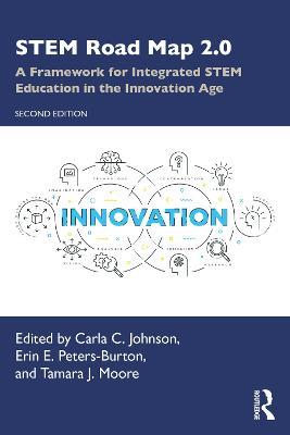 STEM Road Map 2.0: A Framework for Integrated STEM Education in the Innovation Age - Carla C. Johnson