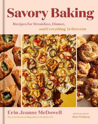 Savory Baking: Recipes for Breakfast, Dinner, and Everything in Between - Erin Jeanne Mcdowell