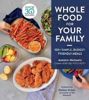 Whole Food for Your Family: 100+ Simple, Budget-Friendly Meals - Autumn Michaelis