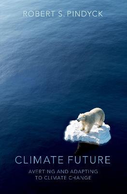Climate Future: Averting and Adapting to Climate Change - Robert S. Pindyck