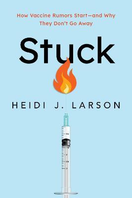 Stuck: How Vaccine Rumors Start--And Why They Don't Go Away - Heidi Larson