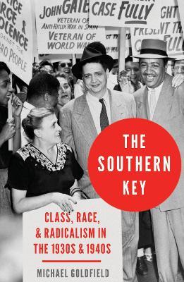 The Southern Key: Class, Race, and Radicalism in the 1930s and 1940s - Michael Goldfield