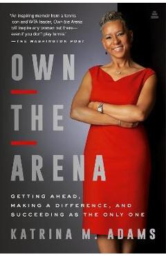 Coperta cărții 'Own the Arena: Getting Ahead, Making a Difference, and Succeeding as the Only One - Katrina M. Adams'