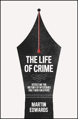 The Life of Crime: Detecting the History of Mysteries and Their Creators - Martin Edwards
