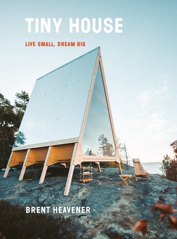 Tiny House. Live Small, Dream Big - Brent Heavener