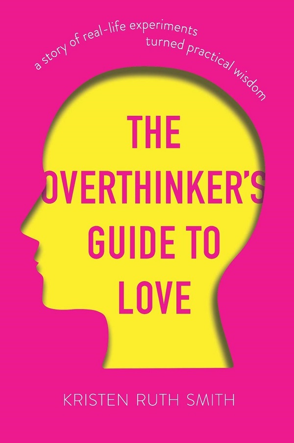 The Overthinker's Guide to Love - Kristen Ruth Smith