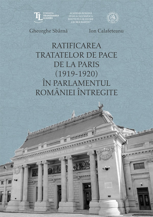 Ratificarea Tratatelor de Pace de la Paris (1919-1920) in Parlamentul Romaniei intregite - Ion Calafeteanu, Gheorghe Sbarna
