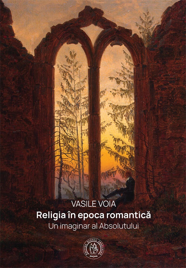 Religia in epoca romantica. Un imaginar al Absolutului - Vasile Voia