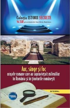 Coperta cărții 'Istorii secrete Vol.43: Aur, sânge și foc - Dan-Silviu Boerescu'