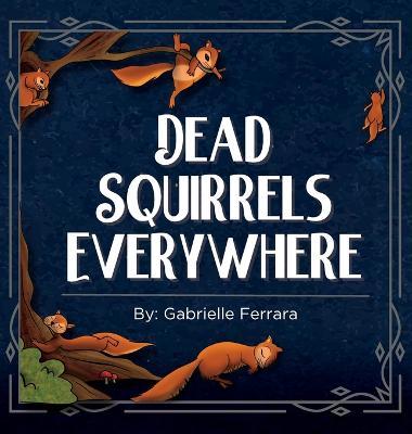 Dead Squirrels Everwhere - Gabrielle Ferrara