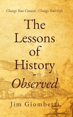 The Lessons of History - Observed: Change Your Context - Change Your Life - Jim Giombetti