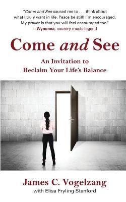 Come and See: An Invitation to Reclaim Your Life's Balance - James C. Vogelzang