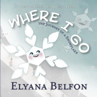 Where I Go: Journey of a Snowflake - Elyana Belfon