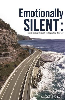 Emotionally Silent: Transitioning Through An Imperfect Journey - Samgrelletta Zsaquette Fairley