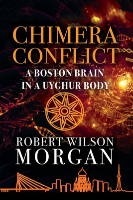 Chimera Conflict; A Boston Brain in a Uyghur Body - Robert W. Morgan