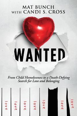 Wanted: From Child Homelessness to a Death-Defying Search for Love and Belonging - Mat Bunch