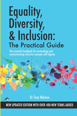 Equality, Diversity & Inclusion: The Practical Guide: The essential handbook for terminology and communicating inclusion with dignity. - Tony Malone