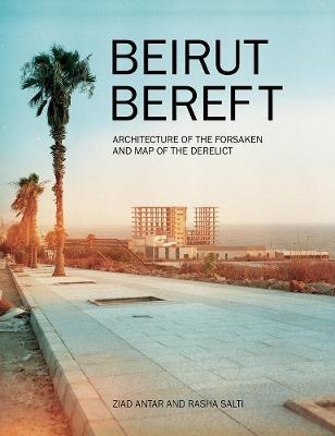 Beirut Bereft: Architecture of the Forsaken and Map of the Derelict - Rasha Salti
