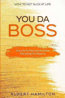 How To Not Suck At Life: You Da Boss!! Kick Life To The Curb And Own Everything You Deserve - Isaac Green