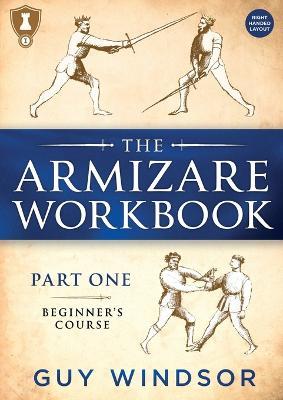 The Armizare Workbook: Part One: The Beginners' Course, Right-Handed version - Guy Windsor