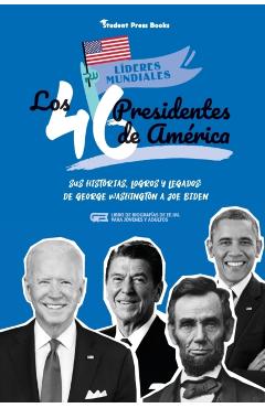 Los 46 presidentes de América: Sus historias, logros y legados: De George Washington a Joe Biden (Libro de biografías de EE.UU. para jóvenes y adulto - Student Press Books