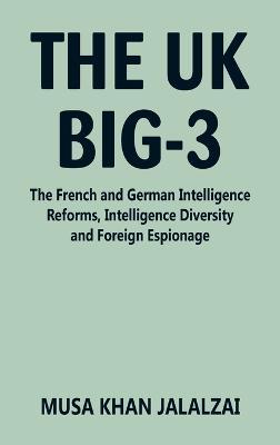 The UK Big-3: The French and German Intelligence Reforms, Intelligence Diversity and Foreign Espionage - Musa Khan Jalalzai