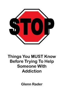 STOP - Things You MUST Know Before Trying To Help Someone With Addiction - Glenn Rader
