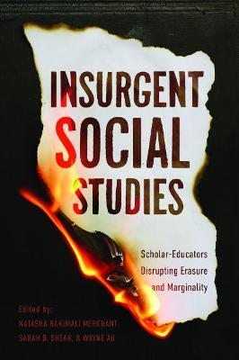 Insurgent Social Studies: Scholar-Educators Disrupting Erasure and Marginality - Natasha Hakimali Merchant