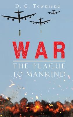 WAR The Plague To Mankind - D. C. Townsend