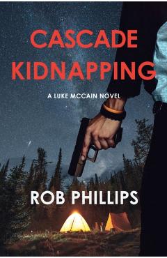 Cascade Kidnapping: A Luke McCain Novel - Rob Phillips