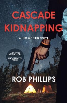 Cascade Kidnapping: A Luke McCain Novel - Rob Phillips